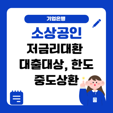 002 기업은행 소상공인 저금리대환 대출대상 한도 금리 중도상환 필요서류